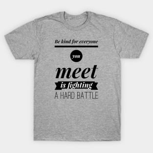 Be kind for everyone you meet is fighting a hard battle T-Shirt